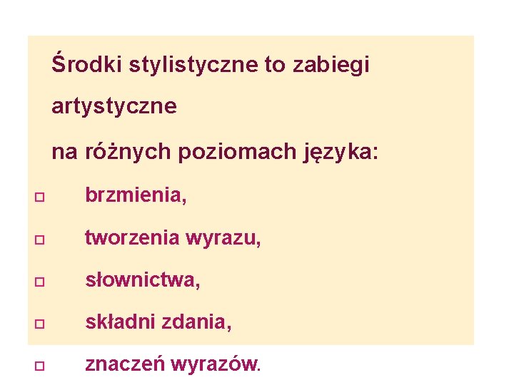 Środki stylistyczne to zabiegi artystyczne na różnych poziomach języka: brzmienia, tworzenia wyrazu, słownictwa, składni