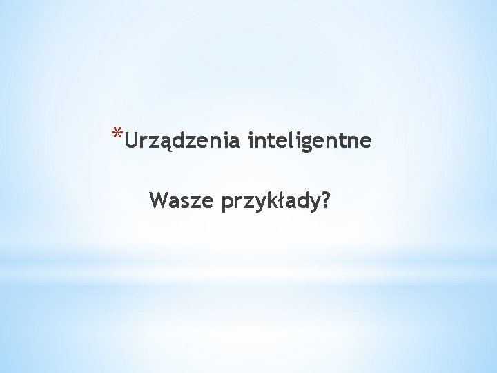 *Urządzenia inteligentne Wasze przykłady? 