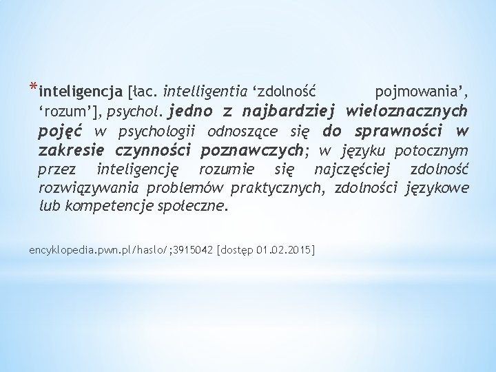 *inteligencja [łac. intelligentia ‘zdolność pojmowania’, ‘rozum’], psychol. jedno z najbardziej wieloznacznych pojęć w psychologii