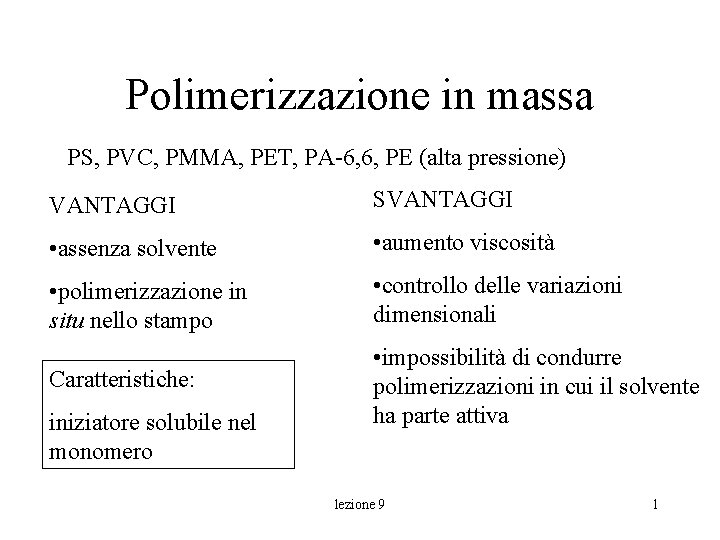 Polimerizzazione in massa PS, PVC, PMMA, PET, PA-6, 6, PE (alta pressione) VANTAGGI SVANTAGGI Polimerizzazione in massa PS, PVC, PMMA, PET, PA-6, 6, PE (alta pressione) VANTAGGI SVANTAGGI