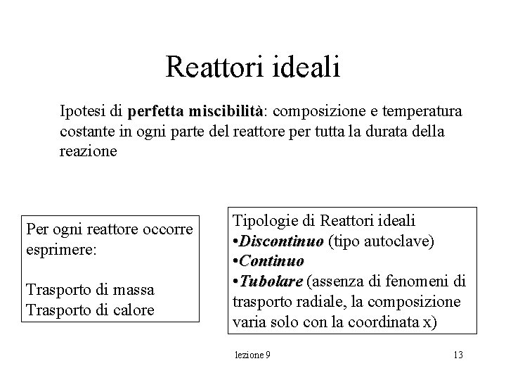 Reattori ideali Ipotesi di perfetta miscibilità: miscibilità composizione e temperatura costante in ogni parte Reattori ideali Ipotesi di perfetta miscibilità: miscibilità composizione e temperatura costante in ogni parte