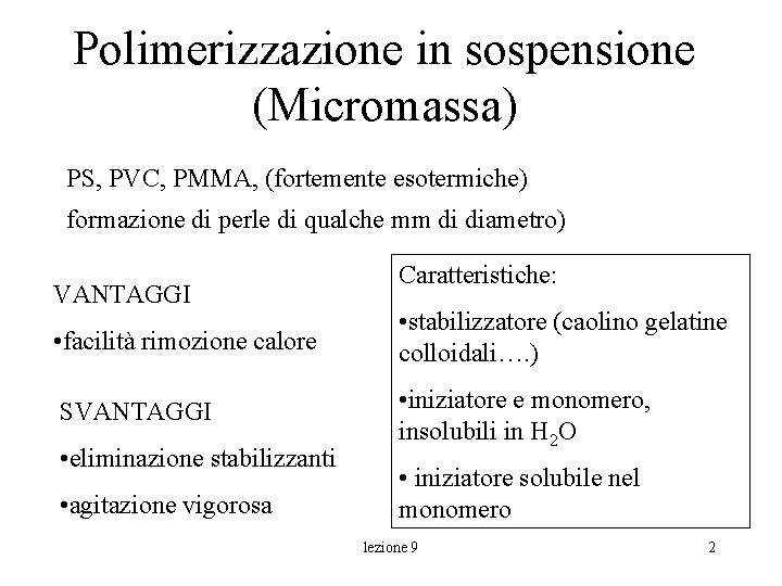 Polimerizzazione in sospensione (Micromassa) PS, PVC, PMMA, (fortemente esotermiche) formazione di perle di qualche Polimerizzazione in sospensione (Micromassa) PS, PVC, PMMA, (fortemente esotermiche) formazione di perle di qualche