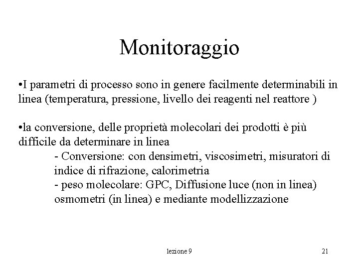Monitoraggio • I parametri di processo sono in genere facilmente determinabili in linea (temperatura, Monitoraggio • I parametri di processo sono in genere facilmente determinabili in linea (temperatura,