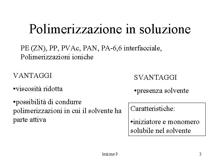 Polimerizzazione in soluzione PE (ZN), PP, PVAc, PAN, PA-6, 6 interfacciale, Polimerizzazioniche VANTAGGI SVANTAGGI Polimerizzazione in soluzione PE (ZN), PP, PVAc, PAN, PA-6, 6 interfacciale, Polimerizzazioniche VANTAGGI SVANTAGGI