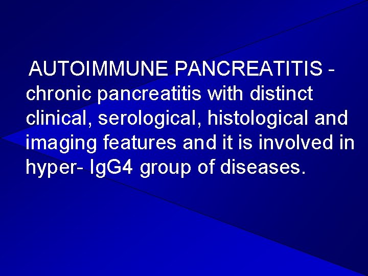 AUTOIMMUNE PANCREATITIS chronic pancreatitis with distinct clinical, serological, histological and imaging features and it