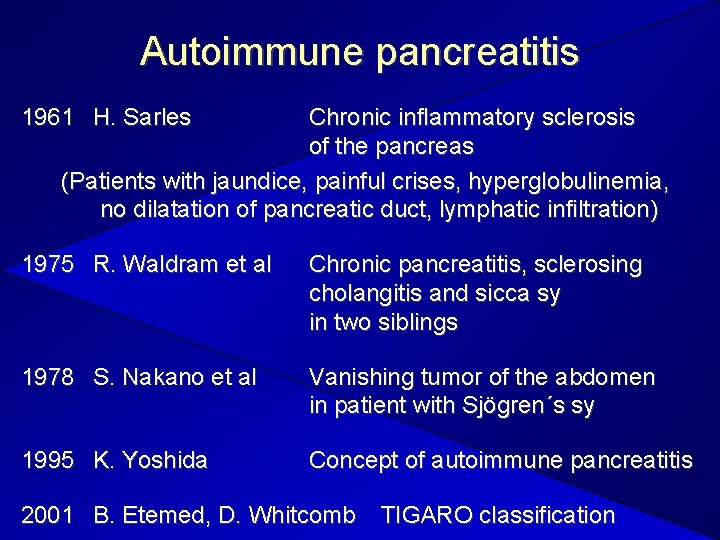 Autoimmune pancreatitis 1961 H. Sarles Chronic inflammatory sclerosis of the pancreas (Patients with jaundice,