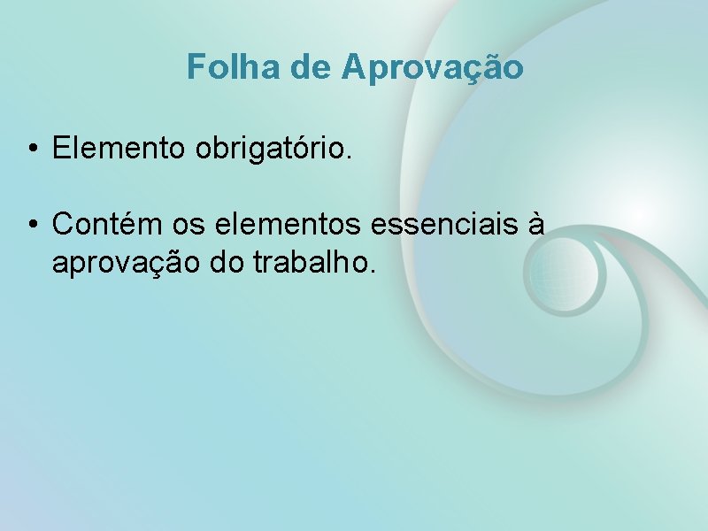 Folha de Aprovação • Elemento obrigatório. • Contém os elementos essenciais à aprovação do