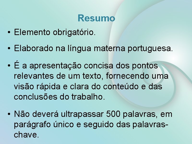 Resumo • Elemento obrigatório. • Elaborado na língua materna portuguesa. • É a apresentação