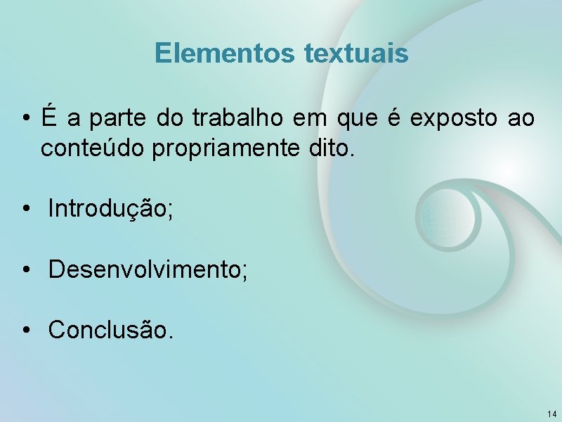 Elementos textuais • É a parte do trabalho em que é exposto ao conteúdo