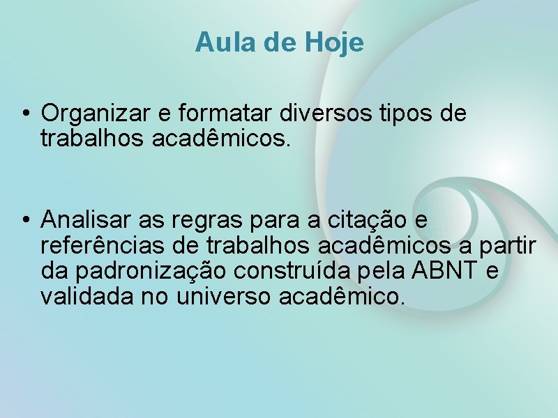 Aula de Hoje • Organizar e formatar diversos tipos de trabalhos acadêmicos. • Analisar