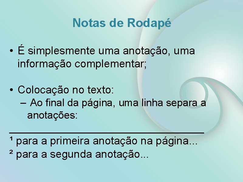 Notas de Rodapé • É simplesmente uma anotação, uma informação complementar; • Colocação no