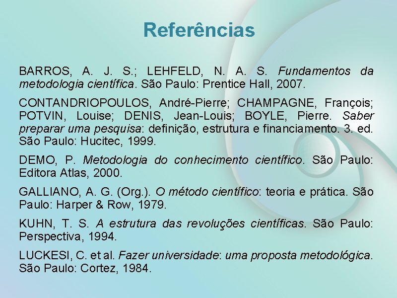 Referências BARROS, A. J. S. ; LEHFELD, N. A. S. Fundamentos da metodologia científica.