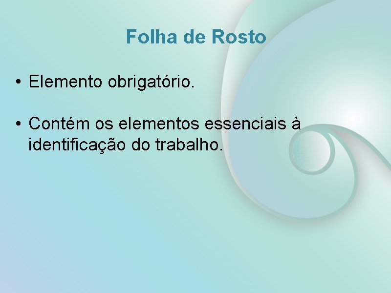 Folha de Rosto • Elemento obrigatório. • Contém os elementos essenciais à identificação do