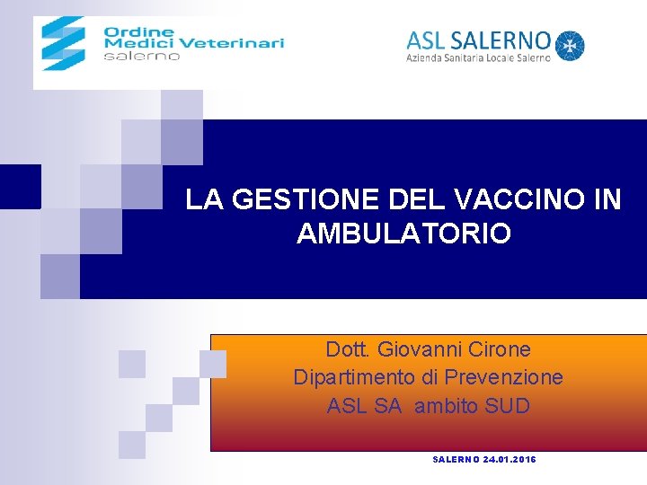 LA GESTIONE DEL VACCINO IN AMBULATORIO Dott. Giovanni Cirone Dipartimento di Prevenzione ASL SA