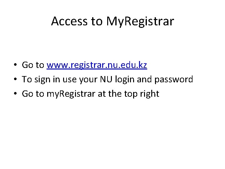 Access to My. Registrar • Go to www. registrar. nu. edu. kz • To