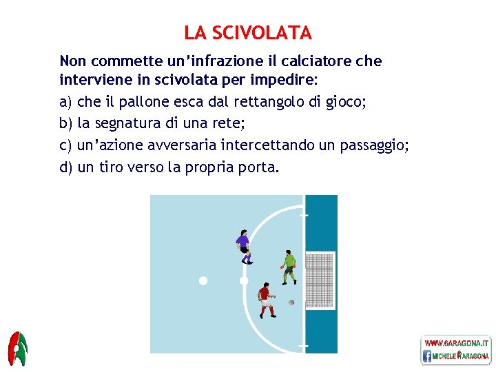 LA SCIVOLATA Non commette un’infrazione il calciatore che interviene in scivolata per impedire: a)