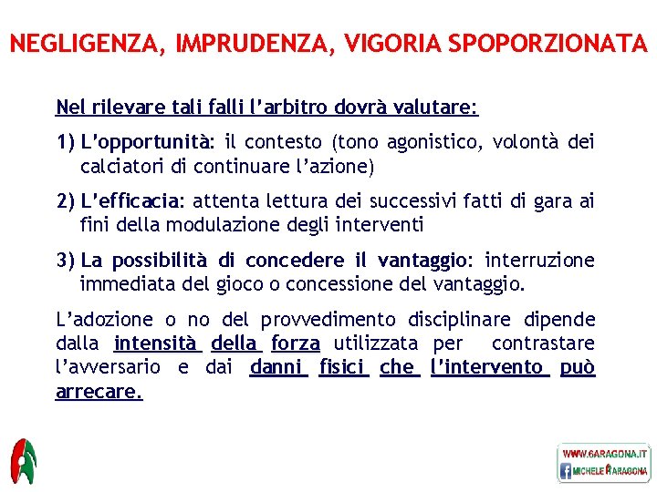 NEGLIGENZA, IMPRUDENZA, VIGORIA SPOPORZIONATA Nel rilevare tali falli l’arbitro dovrà valutare: 1) L’opportunità: il
