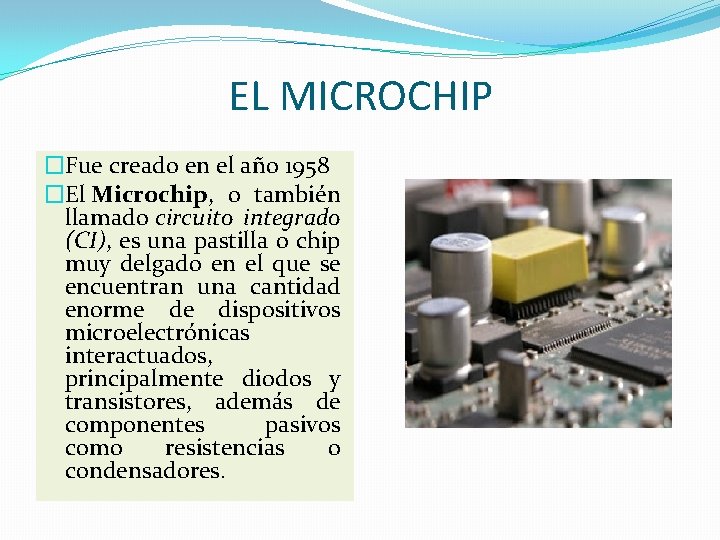 EL MICROCHIP �Fue creado en el año 1958 �El Microchip, o también llamado circuito