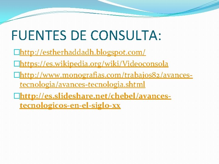 FUENTES DE CONSULTA: �http: //estherhaddadh. blogspot. com/ �https: //es. wikipedia. org/wiki/Videoconsola �http: //www. monografias.