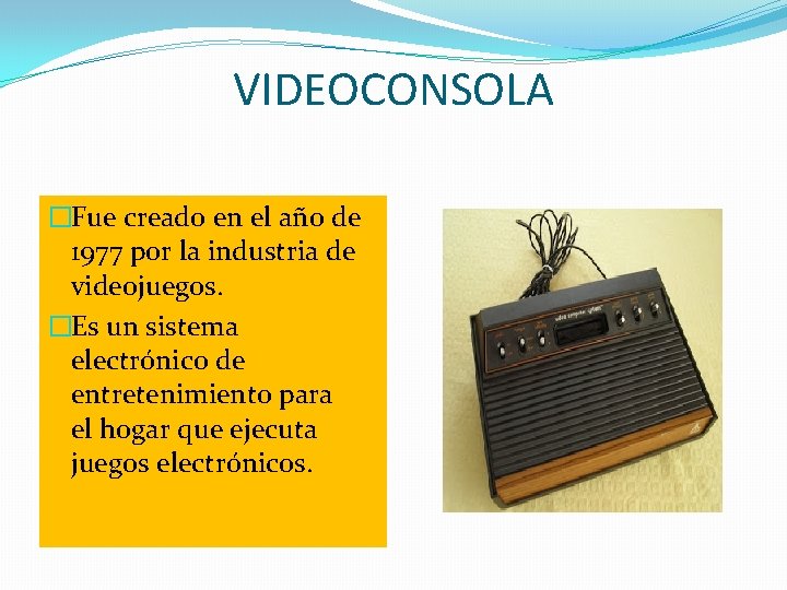  VIDEOCONSOLA �Fue creado en el año de 1977 por la industria de videojuegos.