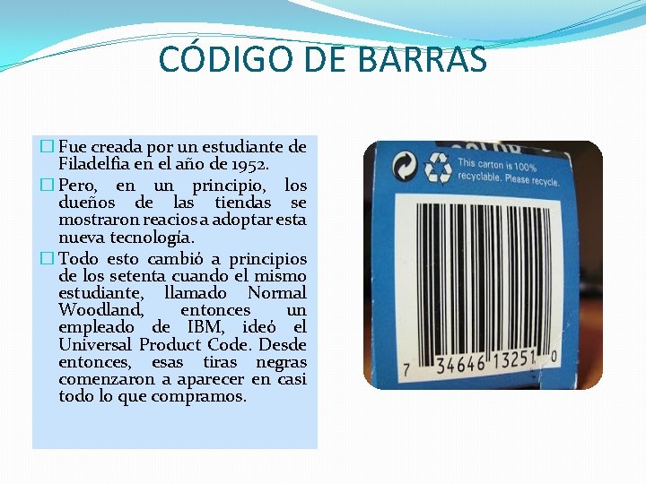 CÓDIGO DE BARRAS � Fue creada por un estudiante de Filadelfia en el año