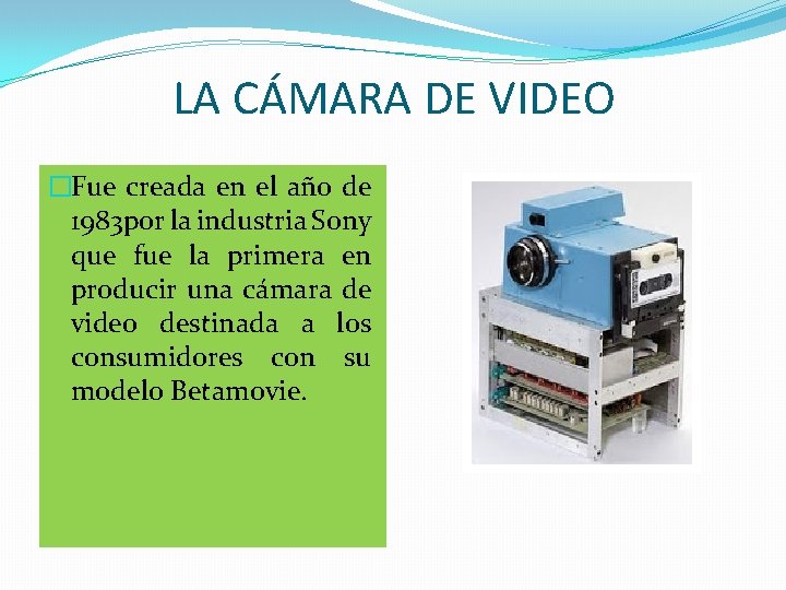 LA CÁMARA DE VIDEO �Fue creada en el año de 1983 por la industria