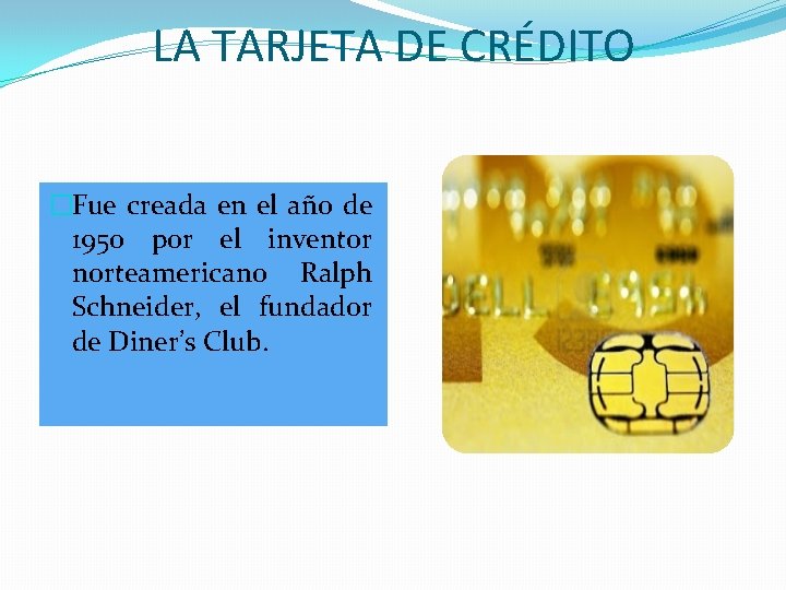 LA TARJETA DE CRÉDITO �Fue creada en el año de 1950 por el inventor