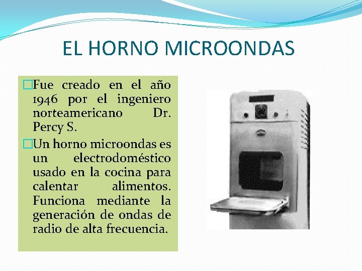 EL HORNO MICROONDAS �Fue creado en el año 1946 por el ingeniero norteamericano Dr.