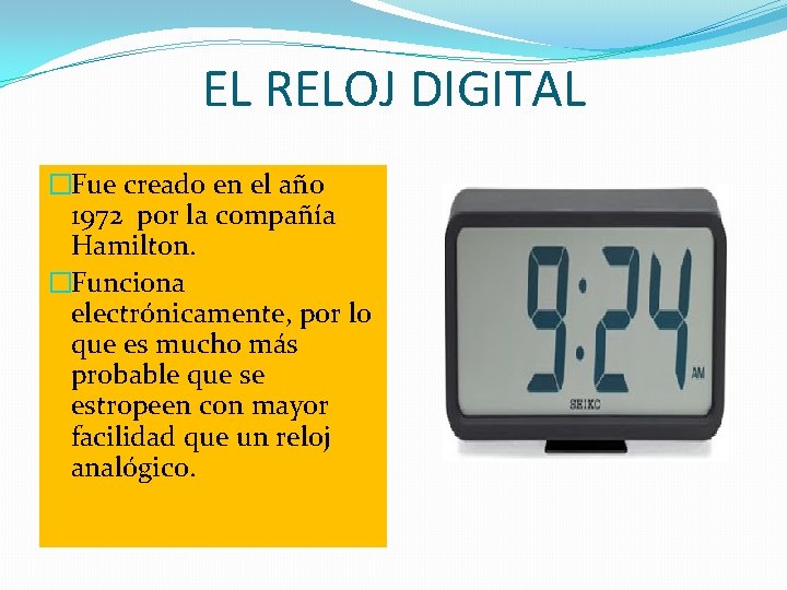 EL RELOJ DIGITAL �Fue creado en el año 1972 por la compañía Hamilton. �Funciona