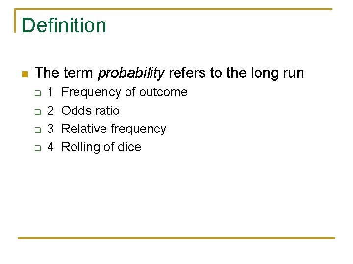 Definition n The term probability refers to the long run q q 1 2