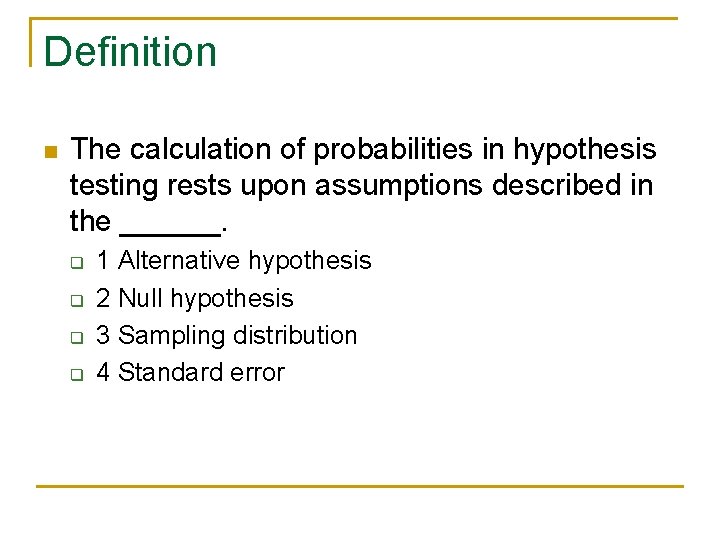 Definition n The calculation of probabilities in hypothesis testing rests upon assumptions described in