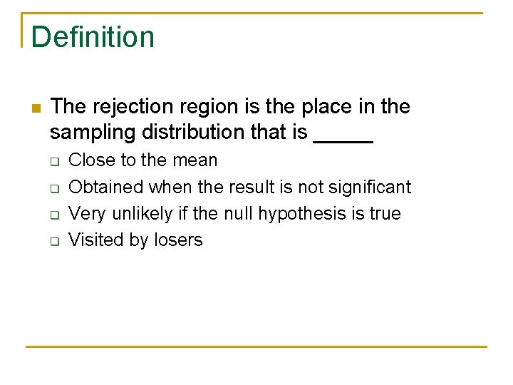 Definition n The rejection region is the place in the sampling distribution that is