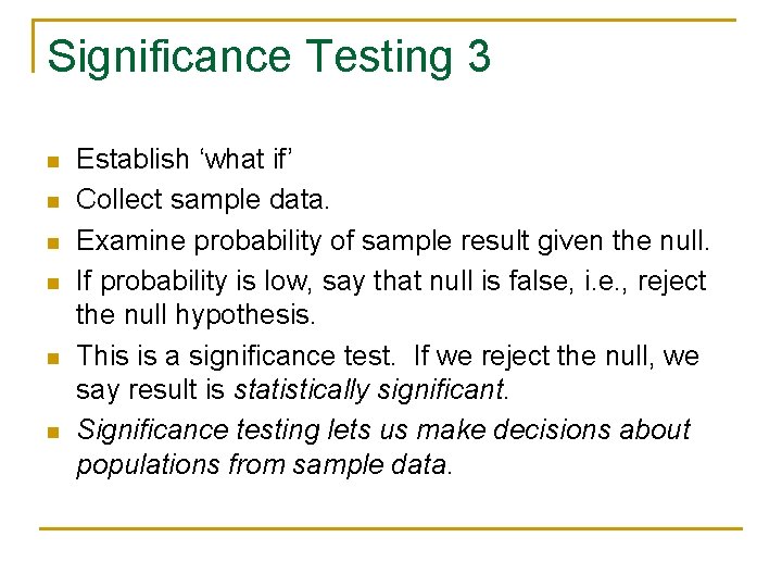 Significance Testing 3 n n n Establish ‘what if’ Collect sample data. Examine probability