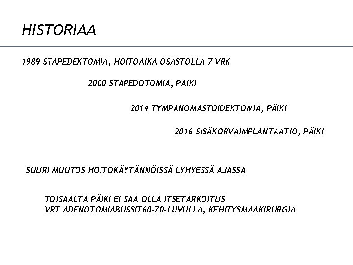 HISTORIAA 1989 STAPEDEKTOMIA, HOITOAIKA OSASTOLLA 7 VRK 2000 STAPEDOTOMIA, PÄIKI 2014 TYMPANOMASTOIDEKTOMIA, PÄIKI 2016