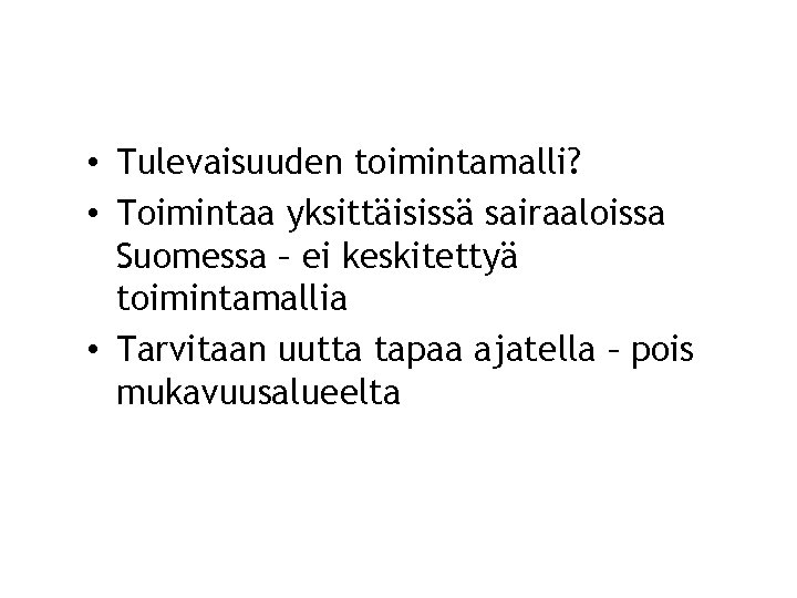  • Tulevaisuuden toimintamalli? • Toimintaa yksittäisissä sairaaloissa Suomessa – ei keskitettyä toimintamallia •