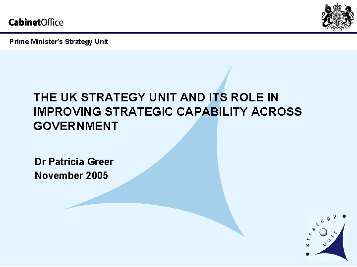 Prime Minister’s Strategy Unit THE UK STRATEGY UNIT AND ITS ROLE IN IMPROVING STRATEGIC