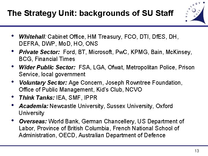 The Strategy Unit: backgrounds of SU Staff • • Whitehall: Cabinet Office, HM Treasury,