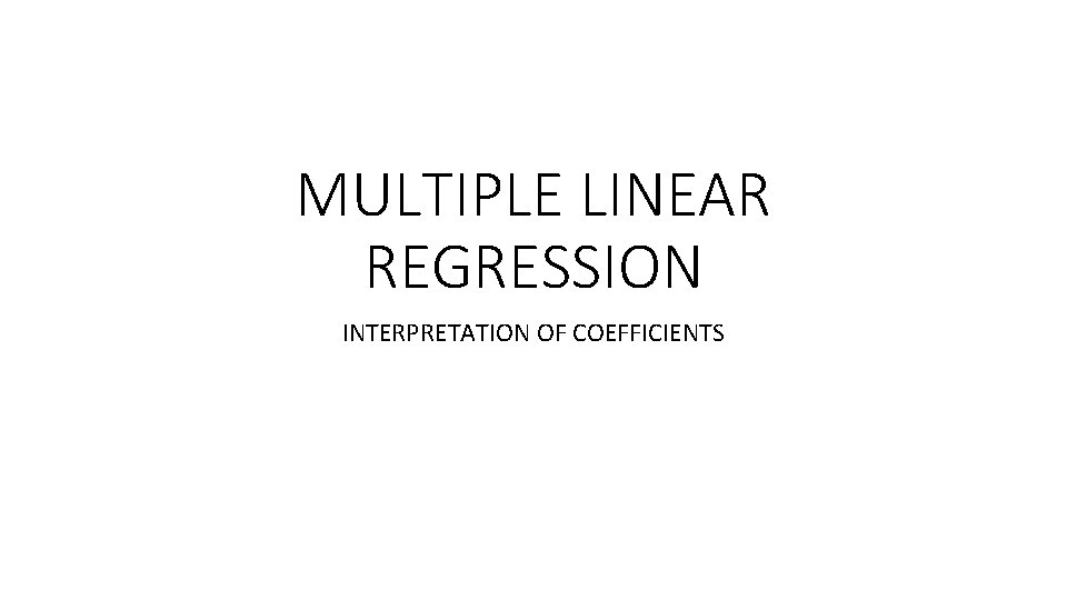 MULTIPLE LINEAR REGRESSION INTERPRETATION OF COEFFICIENTS 