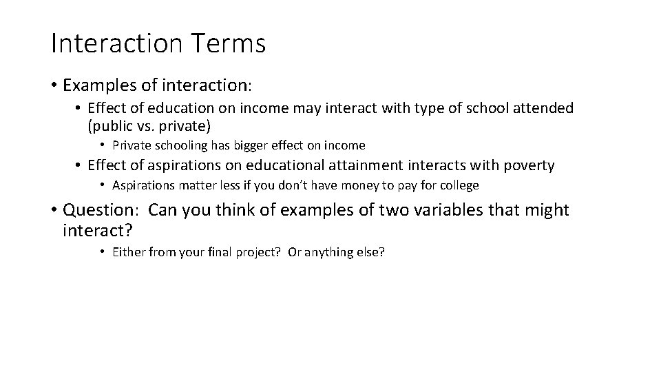 Interaction Terms • Examples of interaction: • Effect of education on income may interact