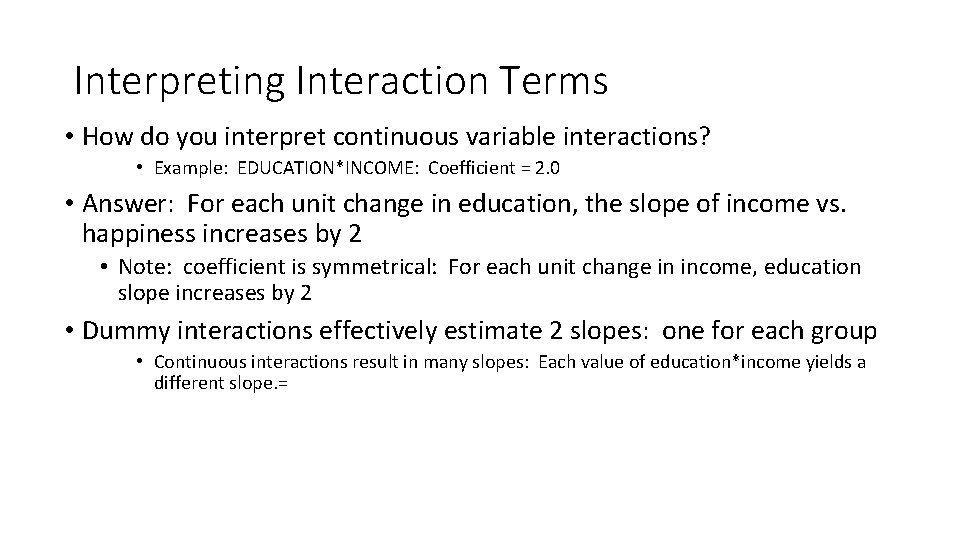 Interpreting Interaction Terms • How do you interpret continuous variable interactions? • Example: EDUCATION*INCOME: