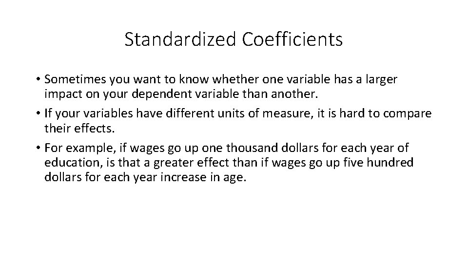 Standardized Coefficients • Sometimes you want to know whether one variable has a larger