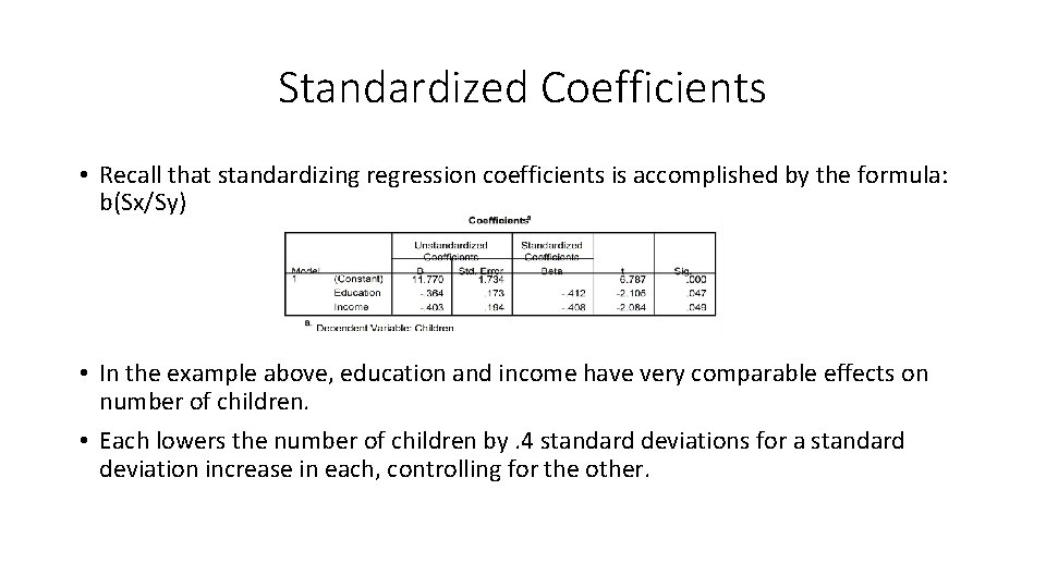 Standardized Coefficients • Recall that standardizing regression coefficients is accomplished by the formula: b(Sx/Sy)