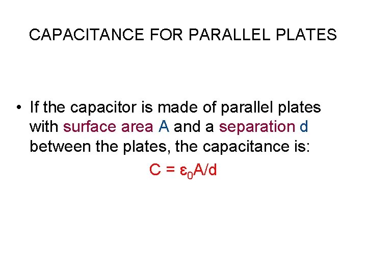 CAPACITANCE FOR PARALLEL PLATES • If the capacitor is made of parallel plates with