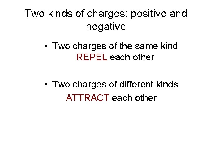 Two kinds of charges: positive and negative • Two charges of the same kind