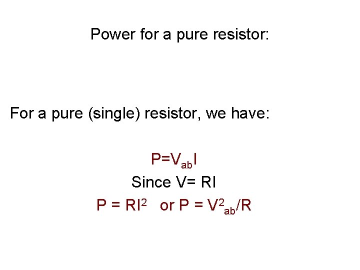 Power for a pure resistor: For a pure (single) resistor, we have: P=Vab. I