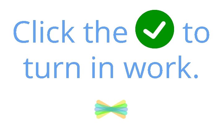 Click the to turn in work. Click the to turn in work.