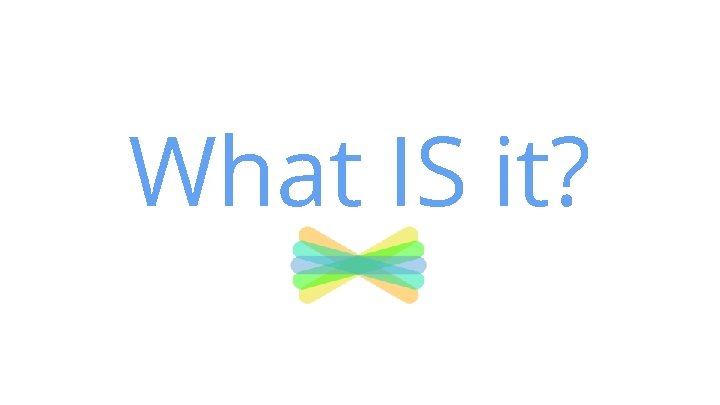 What IS it? What IS it?