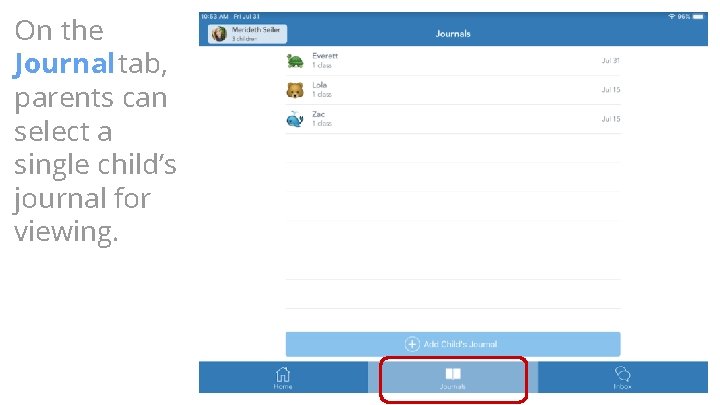 On the Journal tab, parents can select a single child’s journal for viewing. On the Journal tab, parents can select a single child’s journal for viewing.