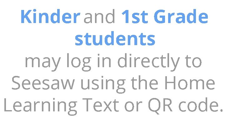 Kinder and 1 st Grade students may log in directly to Seesaw using the Kinder and 1 st Grade students may log in directly to Seesaw using the