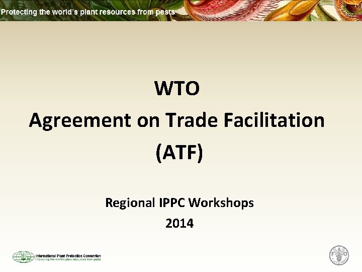 WTO Agreement on Trade Facilitation (ATF) Regional IPPC Workshops 2014 